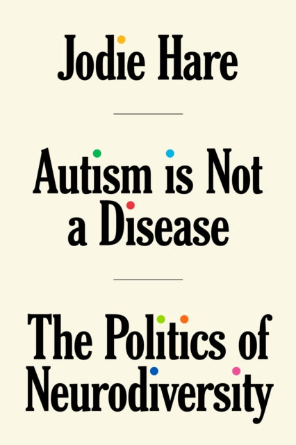Autism Is Not A Disease : The Politics of Neurodiversity - Jodie Hare