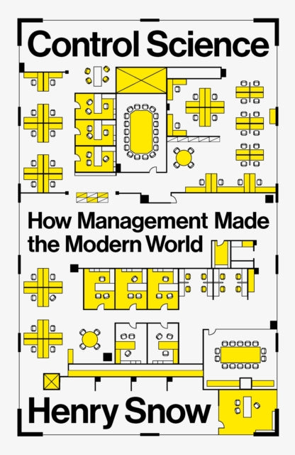Control Science : How Management Made the Modern World - Henry Snow