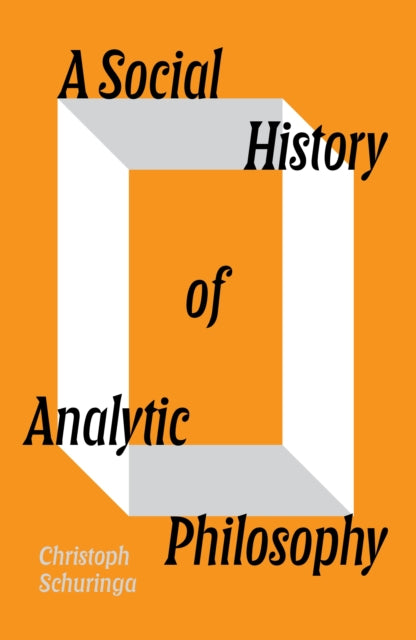 A Social History of Analytic Philosophy : How Politics Has Shaped an Apolitical Philosophy - Christoph Schuringa