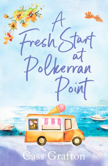 A Fresh Start at Polkerran Point : A light-hearted and beautiful Cornish seaside romance - Cass Grafton