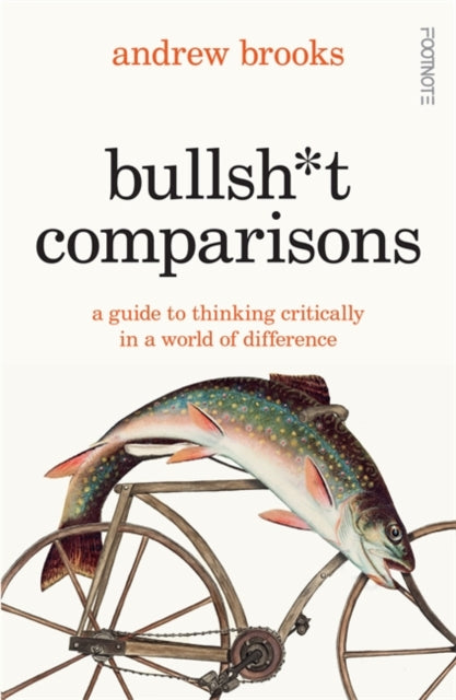 Bullsh*t Comparisons : A field guide to thinking critically in a world of difference - Andrew Brooks
