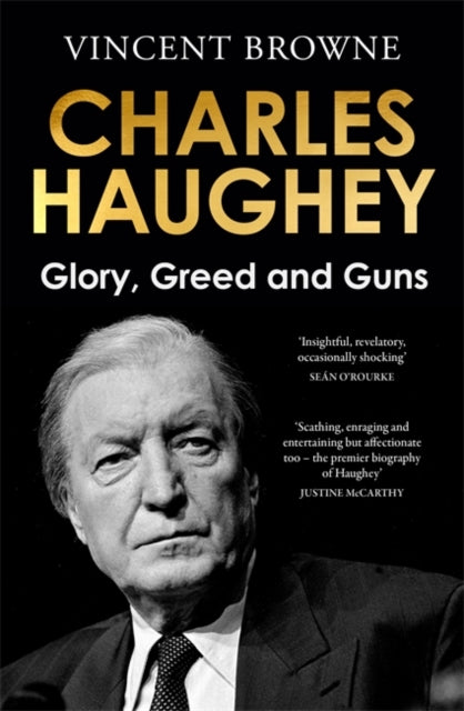 Charles Haughey: Glory, Greed and Guns - Vincent Browne
