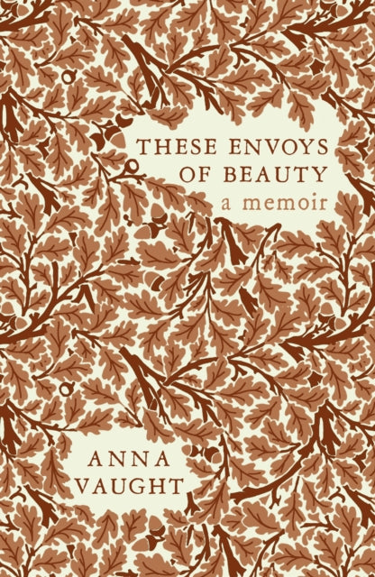 These Envoys of Beauty : A Memoir - Anna Vaught