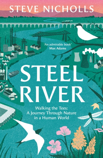 Steel River : Walking the Tees - A Journey Through Nature in a Human World - Steve Nicholls