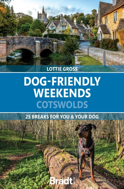 Dog-Friendly Weekends: Cotswolds : 25 breaks for you and your dog - Lottie Gross