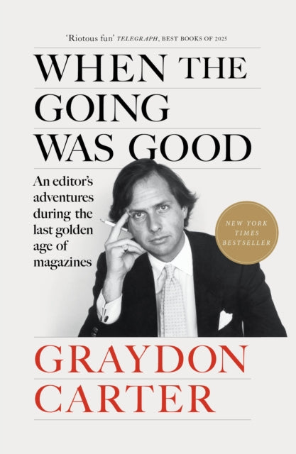 When the Going Was Good : An Editor's Adventures During the Last Golden Age of Magazines - Graydon Carter
