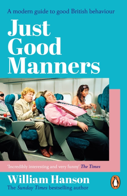 Just Good Manners : A modern guide to good British behaviour - William Hanson