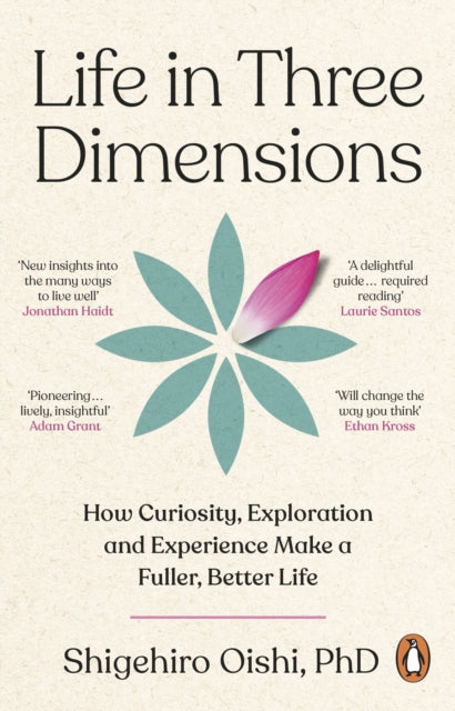 Life in Three Dimensions : How Curiosity, Exploration and Experience Make a Fuller, Better Life - Shigehiro Oishi