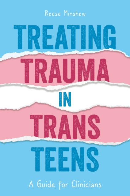 Treating Trauma in Trans Teens : A Guide for Clinicians - Reese Minshew