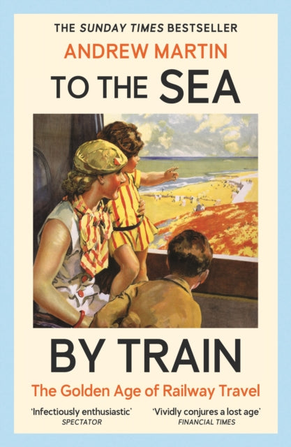 To the Sea by Train : THE SUNDAY TIMES BESTSELLER - Andrew Martin
