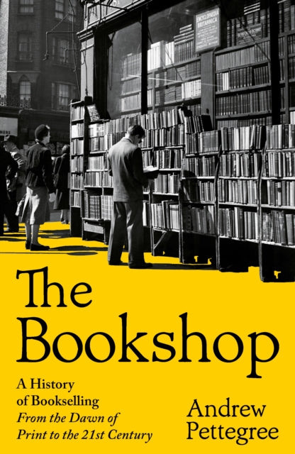 The Bookshop : A History of Bookselling From the Dawn of Print to the 21st Century - Andrew Pettegree