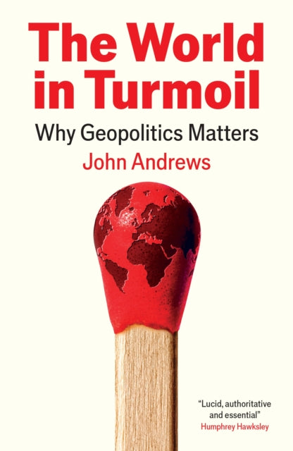 The World in Turmoil : Why Geopolitics Matters - John Andrews