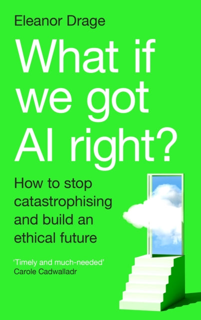 What If We Got AI Right? : How to stop catastrophising and build an ethical future - Eleanor Drage