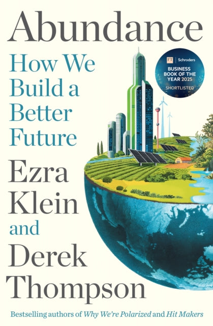 Abundance : THE INSTANT NEW YORK TIMES BESTSELLER and SHORTLISTED FOR THE FT BUSINESS BOOK AWARD: How We Build a Better Future - Ezra Klein