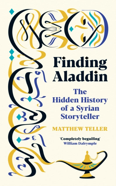 Finding Aladdin : The Hidden History of a Syrian Storyteller - Matthew Teller