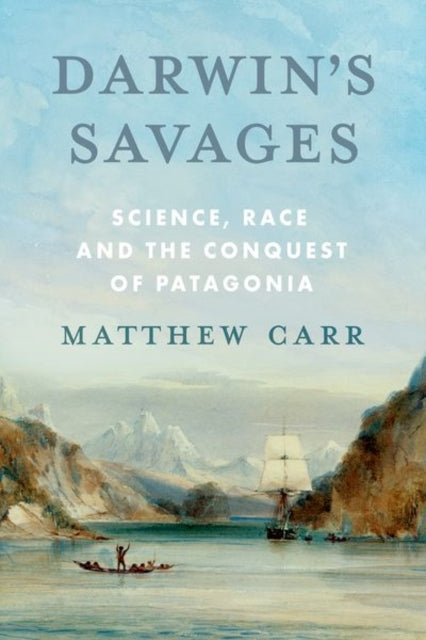 Darwin's Savages : Science, Race and the Conquest of Patagonia