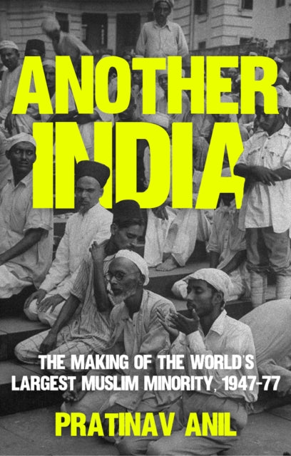 Another India : The Making of the World's Largest Muslim Minority, 1947€“77
