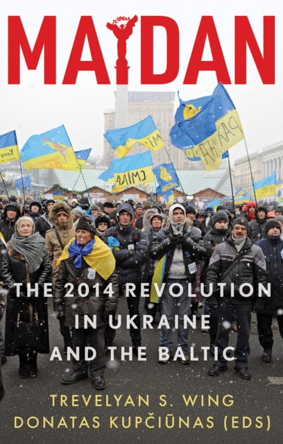 Maidan : The 2014 Revolution in Ukraine and the Baltic - Trevelyan S. Wing