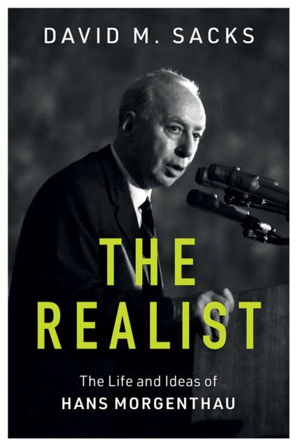 The Realist : The Life and Ideas of Hans Morgenthau - David M. Sacks