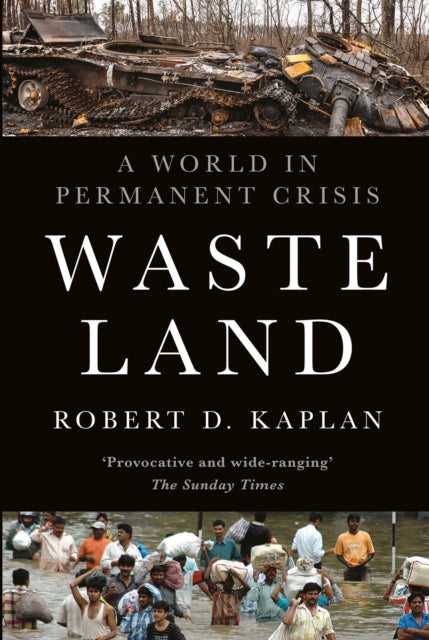 Waste Land : A World in Permanent Crisis - Robert D. Kaplan