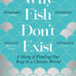 Why Fish Don't Exist : A Story of Finding Our Way in a Chaotic World