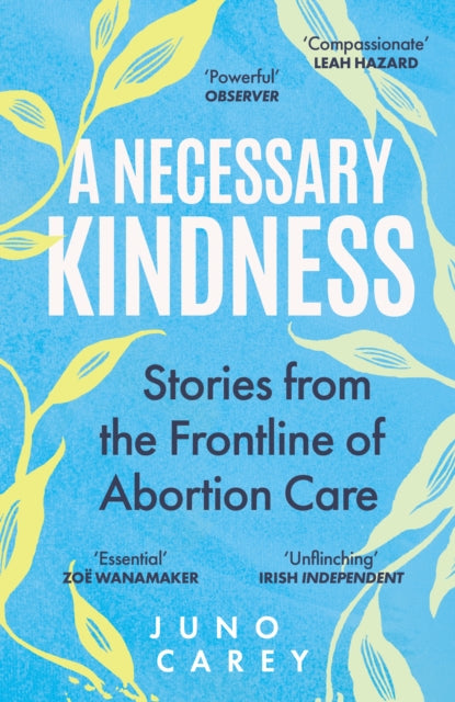 A Necessary Kindness : Stories From the Frontline of Abortion Care - Juno Carey