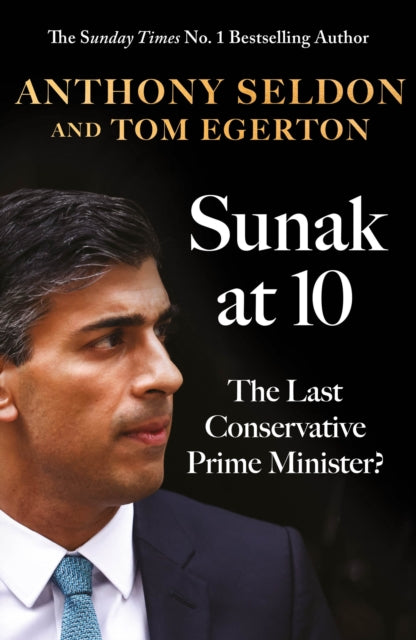 Sunak at 10 : The Last Conservative Prime Minister? - Anthony Seldon