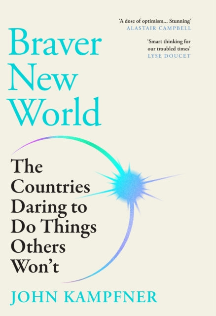 Braver New World : ***THE TOP TEN BESTSELLER *** 'A stunning dose of optimism' Alastair Campbell - John Kampfner