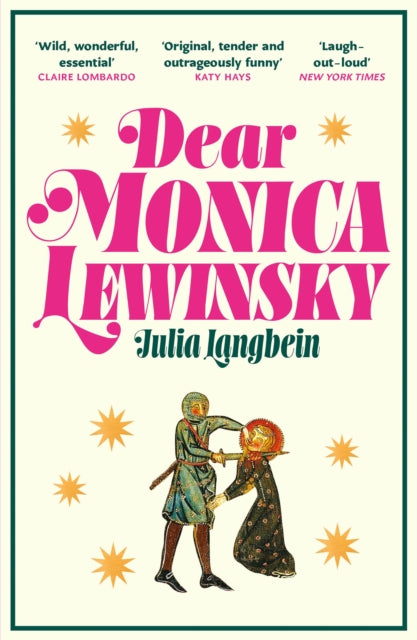 Dear Monica Lewinsky : 'A wild, wonderful essential novel' Claire Lombardo - Julia Langbein