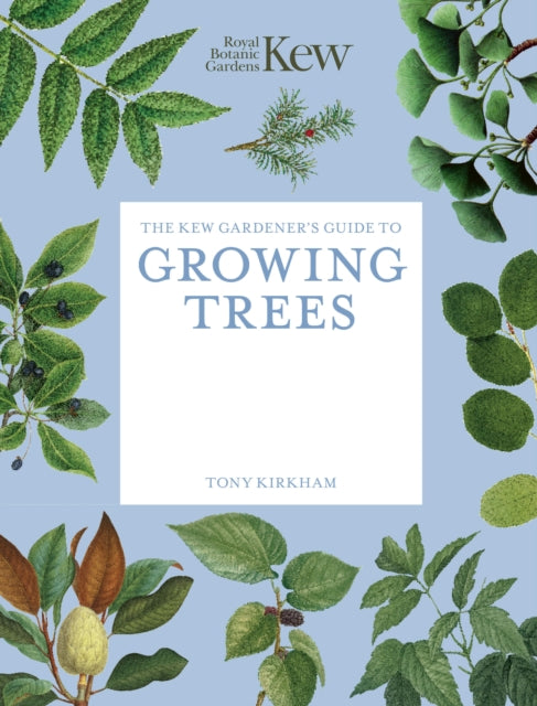 The Kew Gardener's Guide to Growing Trees : The Art and Science to grow with confidence - Tony Kirkham