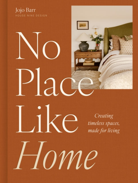 No Place Like Home : Creating timeless spaces, made for living - Jojo Barr