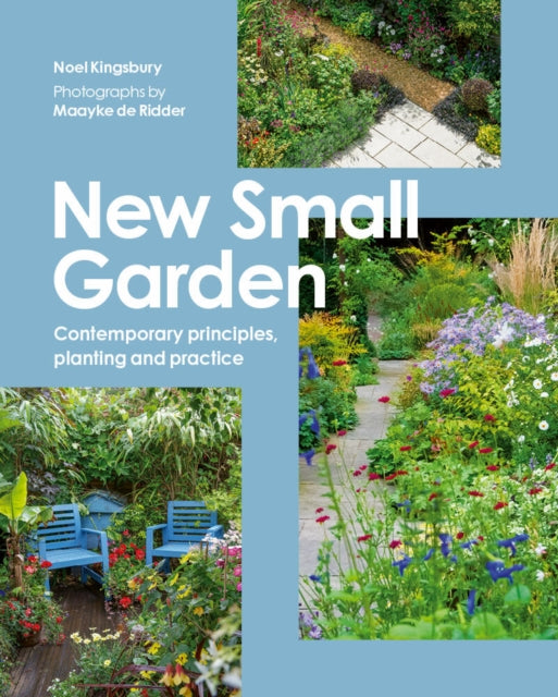 New Small Garden : Contemporary principles, planting and practice - Maayke de Ridder
