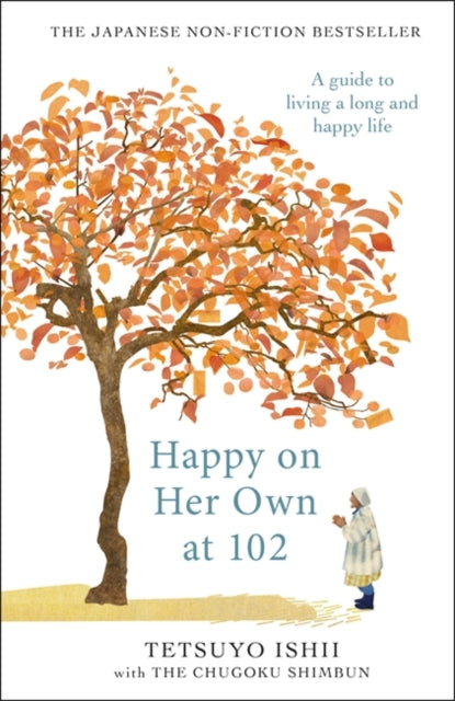Happy on Her Own at 102 : A guide to living a long and happy life - Tetsuyo Ishii