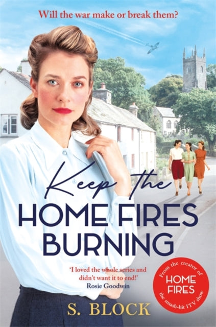 Keep the Home Fires Burning : The first book in the heart-warming World War II saga based on the hit TV series, Home Fires - S. Block