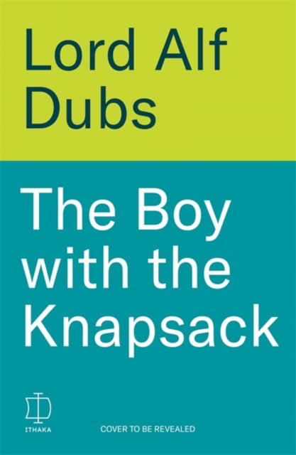 The Boy with the Knapsack : An Extraordinary Life, from the Kindertransport to the House of Lords - Alf Dubs