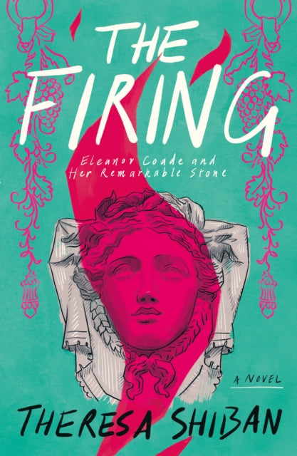 The Firing : Eleanor Coade and Her Remarkable Stone - Theresa Shiban