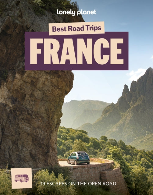 Lonely Planet Best Road Trips France : 39 Driving Itineraries | Detailed Directions & Maps | Local Tips | Covers Paris, Normandy, Loire Valley, Provence, Pyrenees and Rhone Valley - Anna Richards