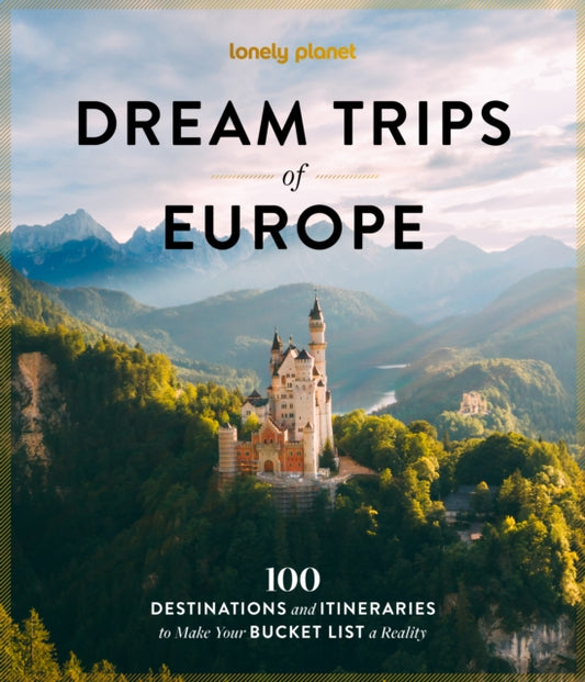 Lonely Planet Dream Trips of Europe : 100 Incredible Bucket List Journeys | Tailored Itineraries from Three Days to Two Weeks | Trip Planning Tips & Recommendations - Lonely Planet