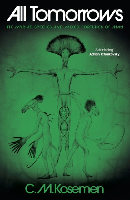 All Tomorrows : The myriad species and mixed fortunes of man - C.M. Kosemen