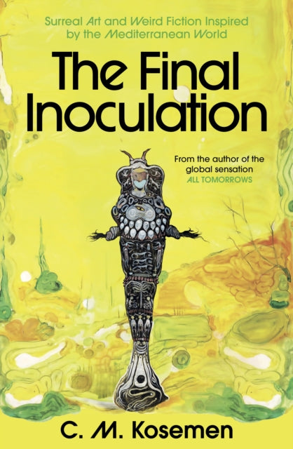 The Final Inoculation : Surreal Art and Weird Fiction Inspired by the Mediterranean World - C.M. Kosemen