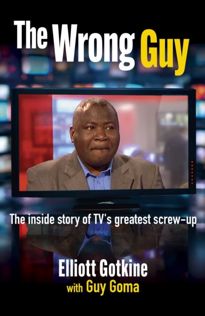 The Wrong Guy : The Inside Story of TVs Greatest Cock-up - Elliott Gotkine