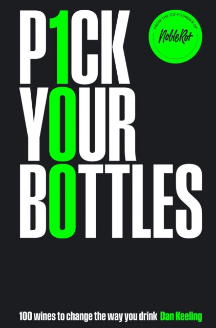 Pick Your Bottles : 100 Wines to Change the Way You Drink - Dan Keeling