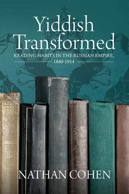 Yiddish Transformed : Reading Habits in the Russian Empire, 1860-1914 - Nathan Cohen