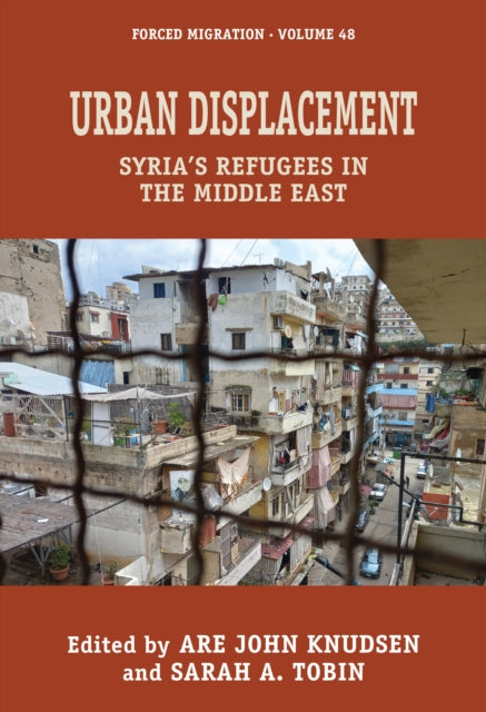 Urban Displacement : Syria's Refugees in the Middle East - Are John Knudsen