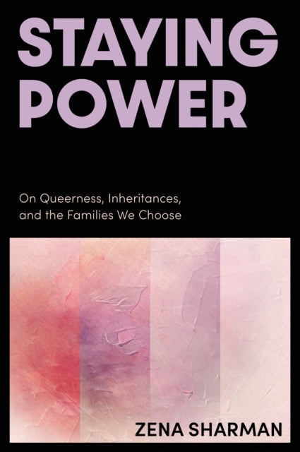 Staying Power : On Queerness, Inheritances, and the Families We Choose - Zena Sharman