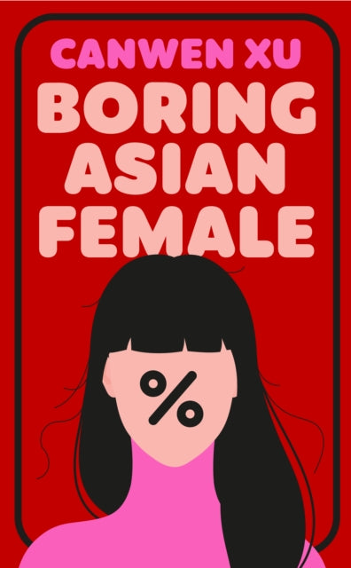 Boring Asian Female : An Addictive Debut about Obsession, Identity and the Dark Side of Success in a World That Demands You Stand Out - Canwen Xu