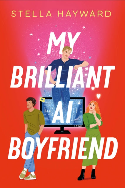 My Brilliant AI Boyfriend : Deliciously funny, clever and charming -- the novel to make you think again about AI - Stella Hayward