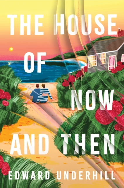 The House of Now and Then : A heartfelt journey of love, identity and revisiting the past - Edward Underhill