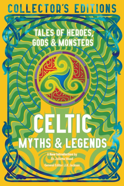 Celtic Myths & Legends : Tales of Heroes, Myths & Monsters - Dr Juliette Wood