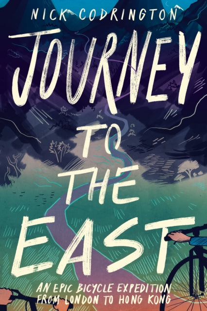 Journey to the East : An Epic Bicycle Expedition from London to Hong Kong - Nick Codrington